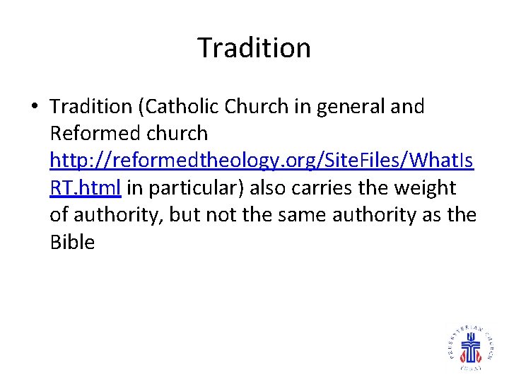 Tradition • Tradition (Catholic Church in general and Reformed church http: //reformedtheology. org/Site. Files/What.