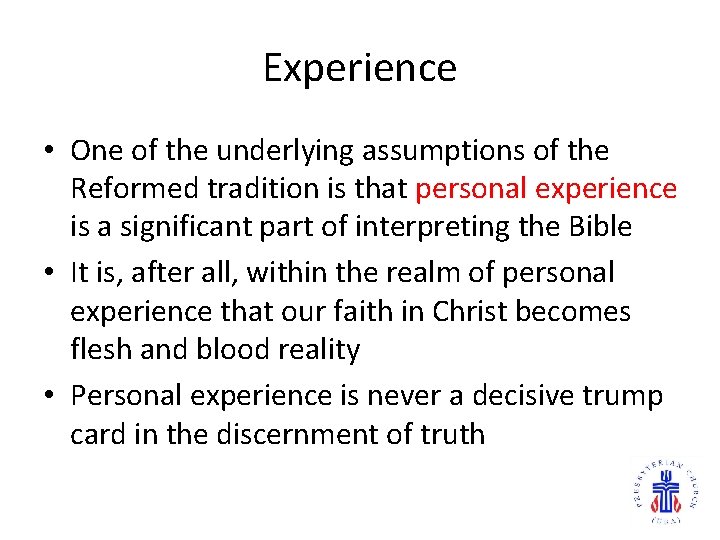 Experience • One of the underlying assumptions of the Reformed tradition is that personal