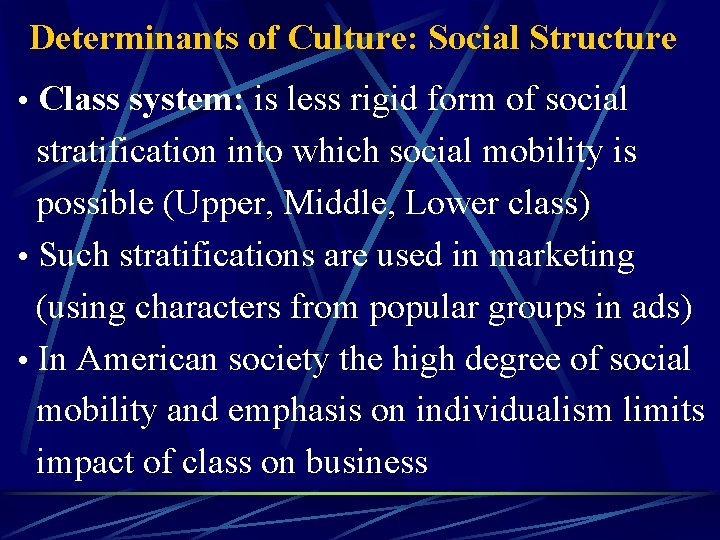 Determinants of Culture: Social Structure • Class system: is less rigid form of social