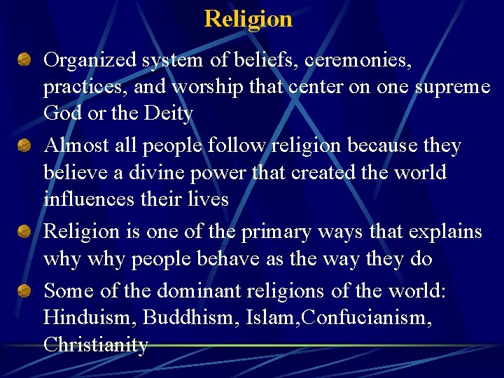 Religion Organized system of beliefs, ceremonies, practices, and worship that center on one supreme