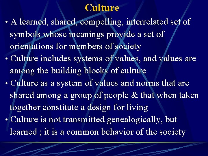 Culture • A learned, shared, compelling, interrelated set of symbols whose meanings provide a