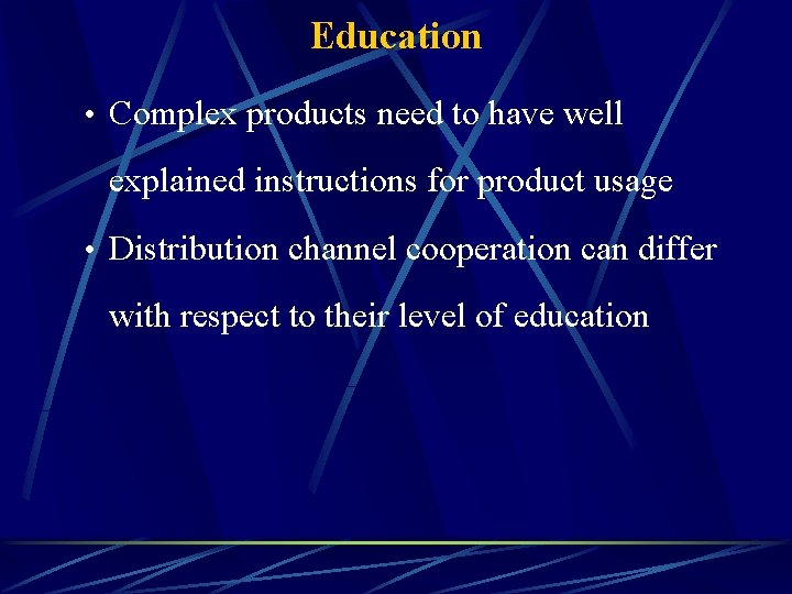 Education • Complex products need to have well explained instructions for product usage •
