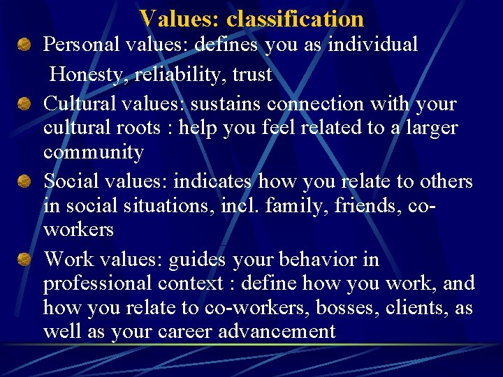 Values: classification Personal values: defines you as individual Honesty, reliability, trust Cultural values: sustains