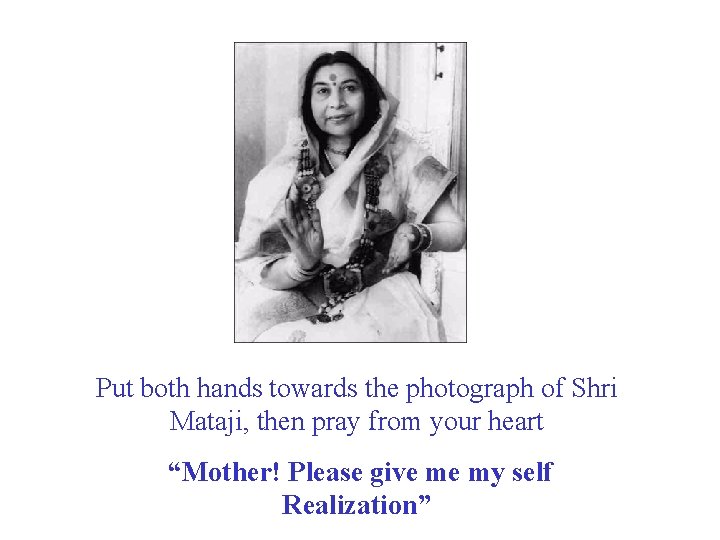 Put both hands towards the photograph of Shri Mataji, then pray from your heart