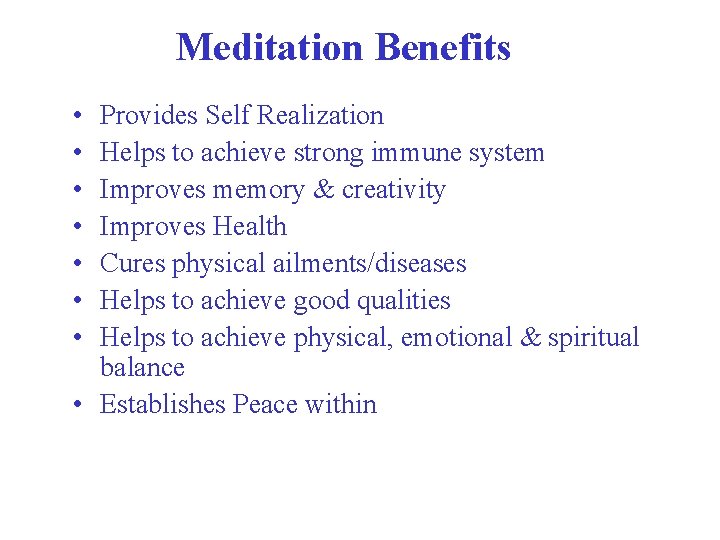 Meditation Benefits • • Provides Self Realization Helps to achieve strong immune system Improves