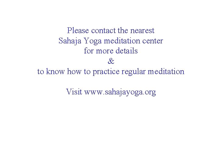 Please contact the nearest Sahaja Yoga meditation center for more details & to know