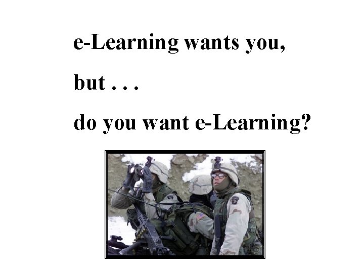 e-Learning wants you, but. . . do you want e-Learning? 