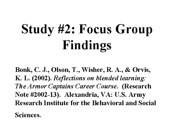 Study #2: Focus Group Findings Bonk, C. J. , Olson, T. , Wisher, R.