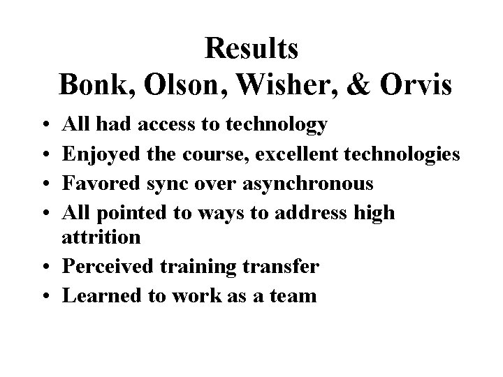 Results Bonk, Olson, Wisher, & Orvis • • All had access to technology Enjoyed