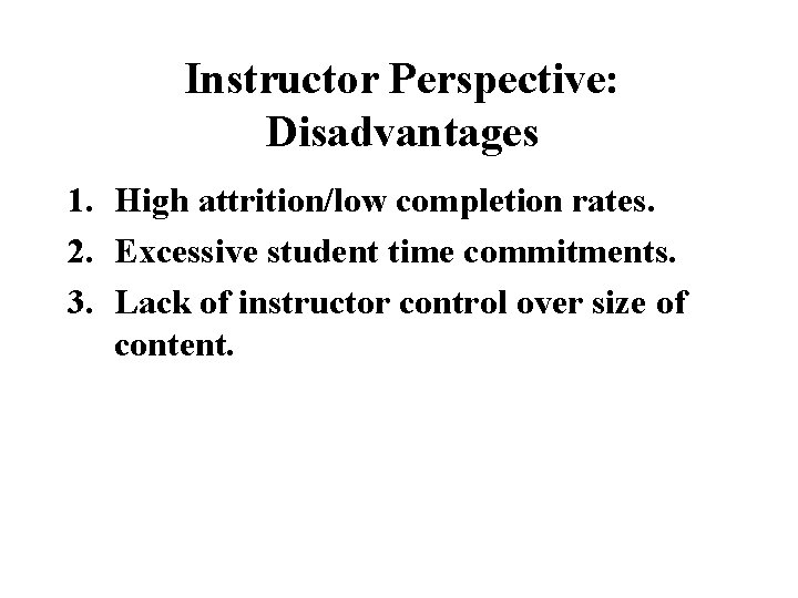 Instructor Perspective: Disadvantages 1. High attrition/low completion rates. 2. Excessive student time commitments. 3.