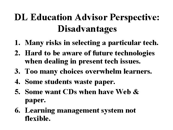 DL Education Advisor Perspective: Disadvantages 1. Many risks in selecting a particular tech. 2.