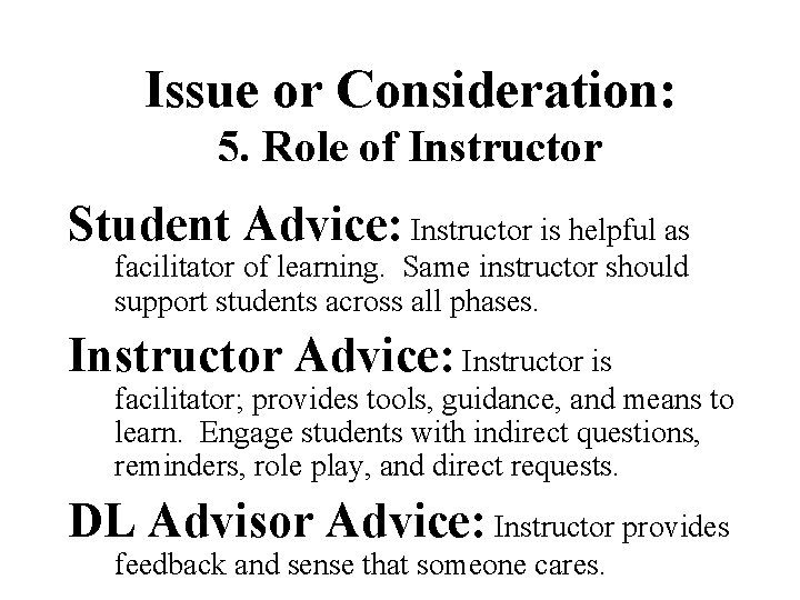 Issue or Consideration: 5. Role of Instructor Student Advice: Instructor is helpful as facilitator
