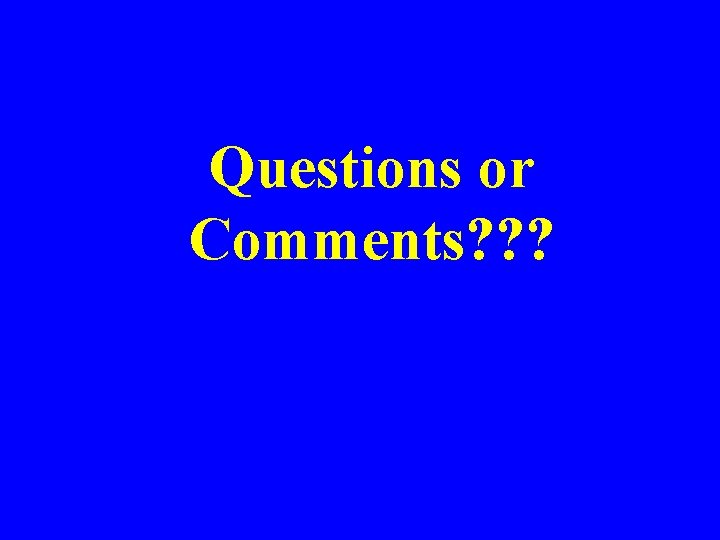 Questions or Comments? ? ? 