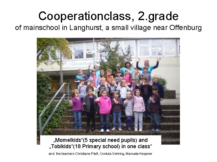 Cooperationclass, 2. grade of mainschool in Langhurst, a small village near Offenburg „Momelkids“(5 special