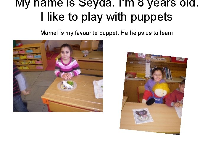 My name is Seyda. I‘m 8 years old. I like to play with puppets
