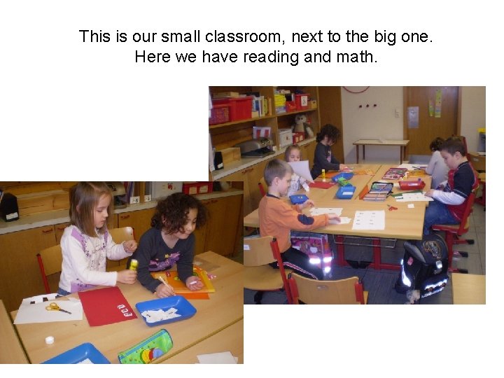This is our small classroom, next to the big one. Here we have reading