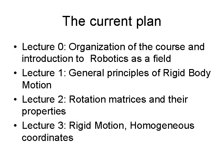 The current plan • Lecture 0: Organization of the course and introduction to Robotics
