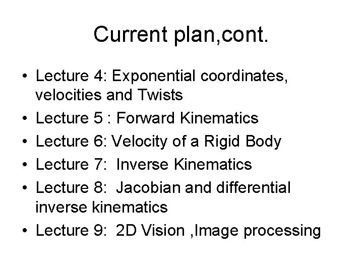 Current plan, cont. • Lecture 4: Exponential coordinates, velocities and Twists • Lecture 5