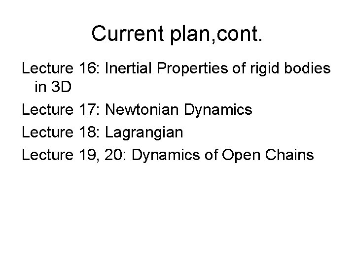 Current plan, cont. Lecture 16: Inertial Properties of rigid bodies in 3 D Lecture