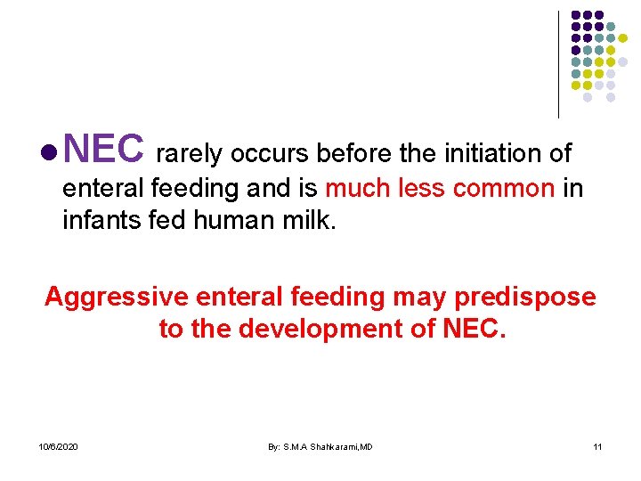 l NEC rarely occurs before the initiation of enteral feeding and is much less