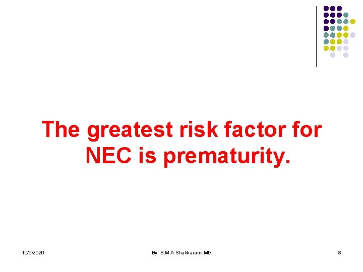 The greatest risk factor for NEC is prematurity. 10/6/2020 By: S. M. A Shahkarami,