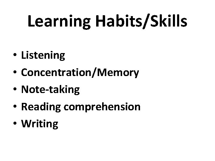 Learning Habits/Skills • • • Listening Concentration/Memory Note-taking Reading comprehension Writing 