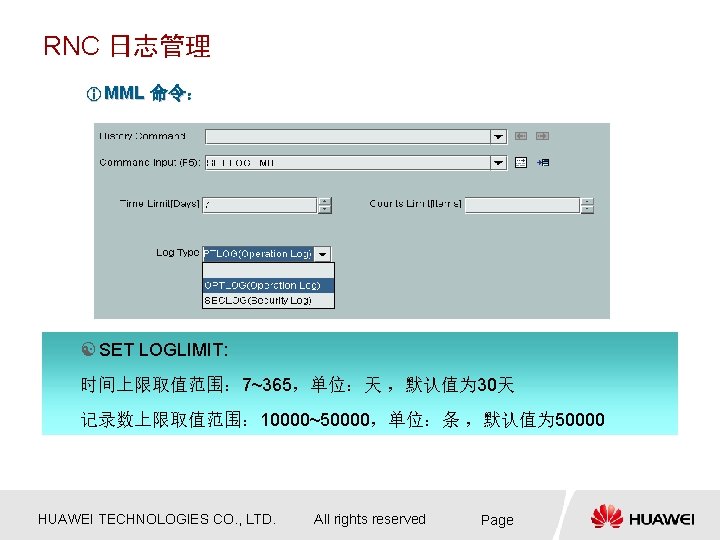 RNC 日志管理 i MML 命令： [ SET LOGLIMIT: 时间上限取值范围： 7~365，单位：天 ，默认值为 30天 记录数上限取值范围： 10000~50000，单位：条