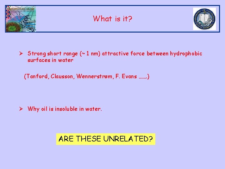 What is it? Ø Strong short range (~ 1 nm) attractive force between hydrophobic