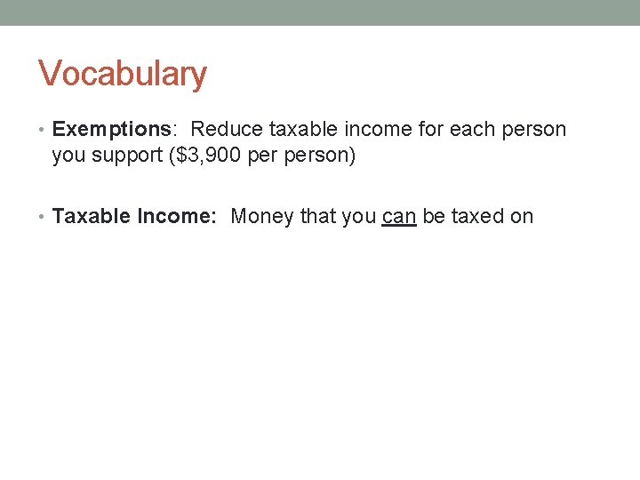 Vocabulary • Exemptions: Reduce taxable income for each person you support ($3, 900 person)