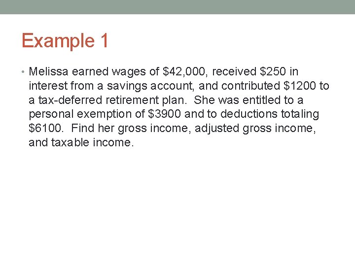 Example 1 • Melissa earned wages of $42, 000, received $250 in interest from