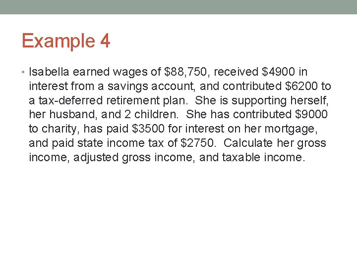 Example 4 • Isabella earned wages of $88, 750, received $4900 in interest from