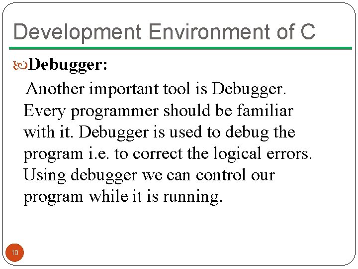 Development Environment of C Debugger: Another important tool is Debugger. Every programmer should be