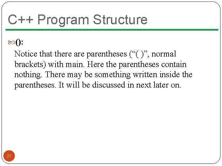 C++ Program Structure (): Notice that there are parentheses (“( )”, normal brackets) with