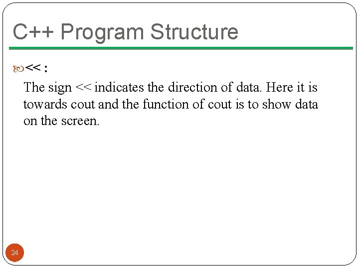 C++ Program Structure << : The sign << indicates the direction of data. Here