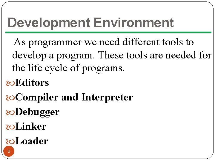 Development Environment As programmer we need different tools to develop a program. These tools