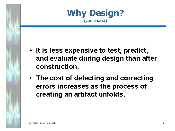 Why Design? (continued) • It is less expensive to test, predict, and evaluate during