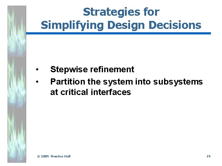 Strategies for Simplifying Design Decisions • • Stepwise refinement Partition the system into subsystems