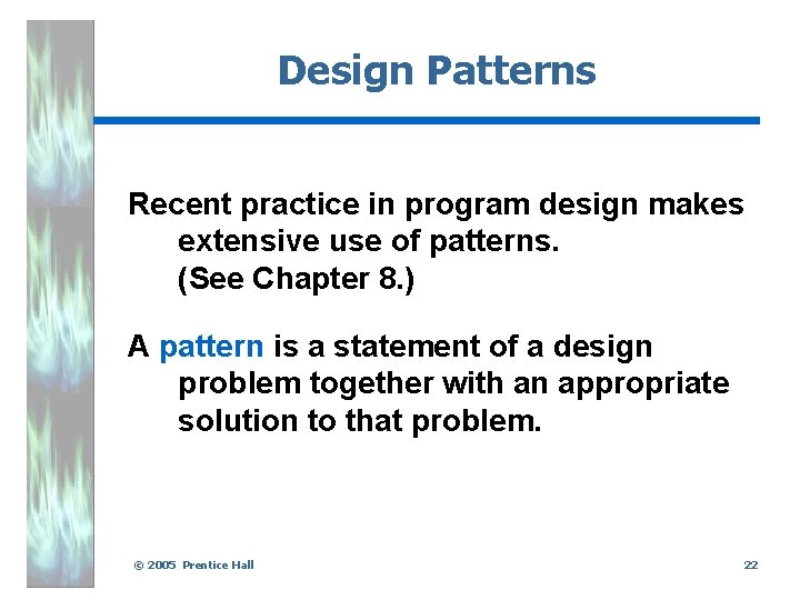 Design Patterns Recent practice in program design makes extensive use of patterns. (See Chapter