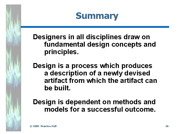 Summary Designers in all disciplines draw on fundamental design concepts and principles. Design is