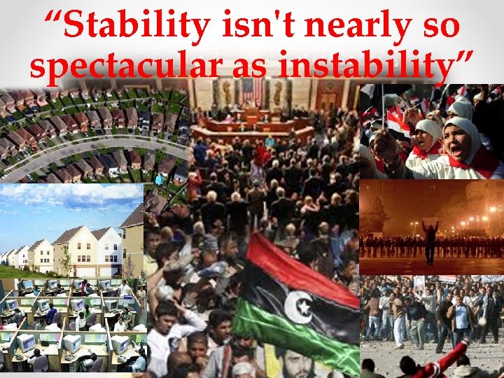 “Stability isn't nearly so spectacular as instability” 