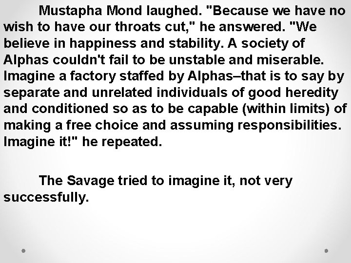 Mustapha Mond laughed. "Because we have no wish to have our throats cut, "