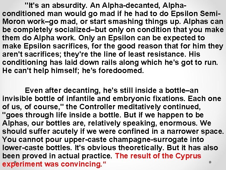 "It's an absurdity. An Alpha-decanted, Alphaconditioned man would go mad if he had to