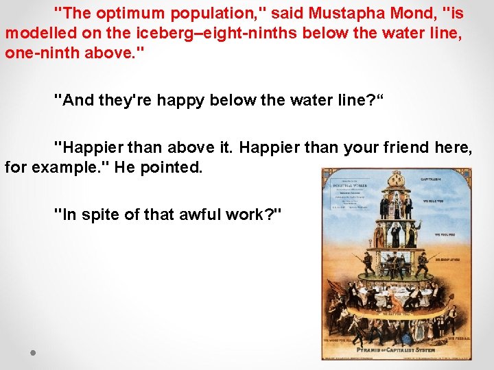 "The optimum population, " said Mustapha Mond, "is modelled on the iceberg–eight-ninths below the