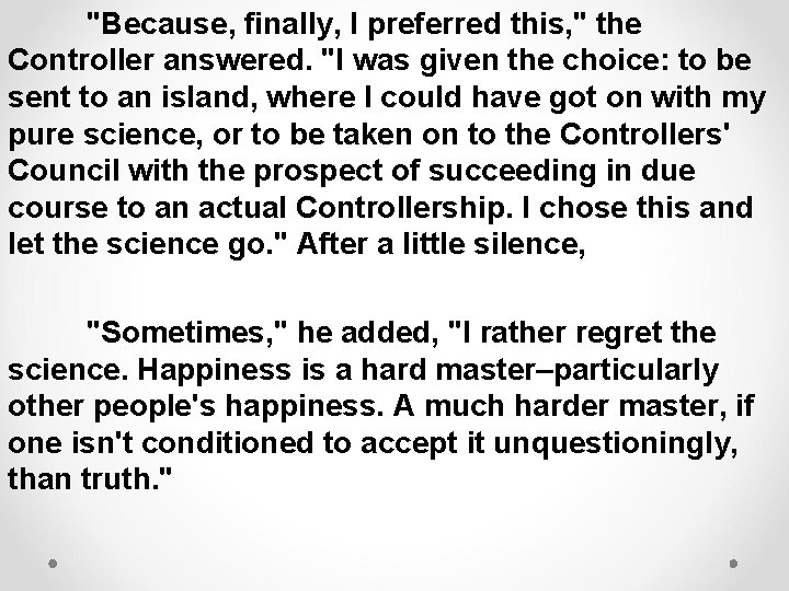 "Because, finally, I preferred this, " the Controller answered. "I was given the choice: