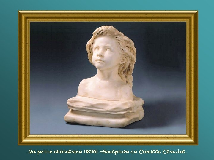 La petite châtelaine (1896) –Sculpture de Camille Claudel. 