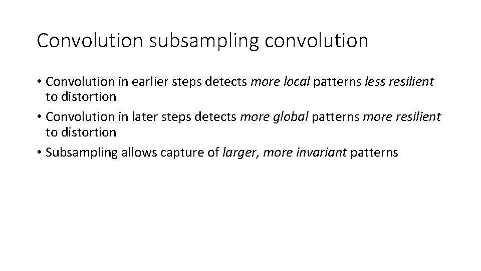 Convolution subsampling convolution • Convolution in earlier steps detects more local patterns less resilient