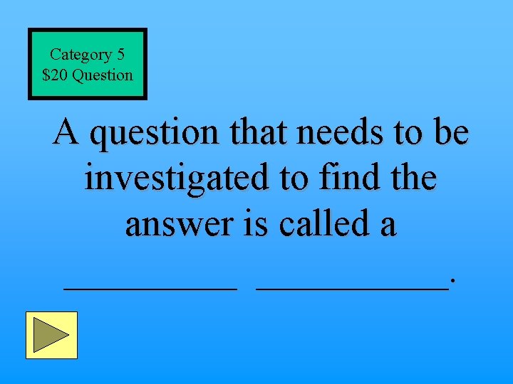 Category 5 $20 Question A question that needs to be investigated to find the