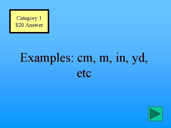 Category 1 $20 Answer Examples: cm, m, in, yd, etc 