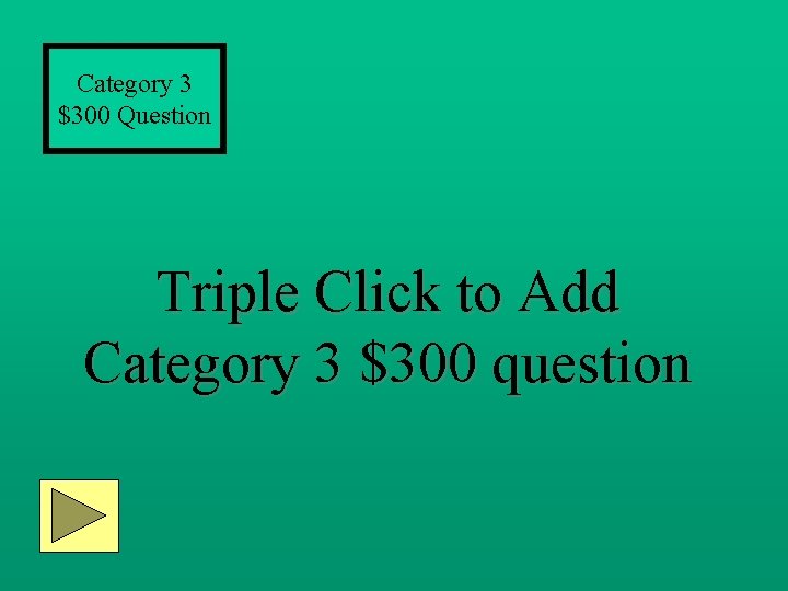 Category 3 $300 Question Triple Click to Add Category 3 $300 question 