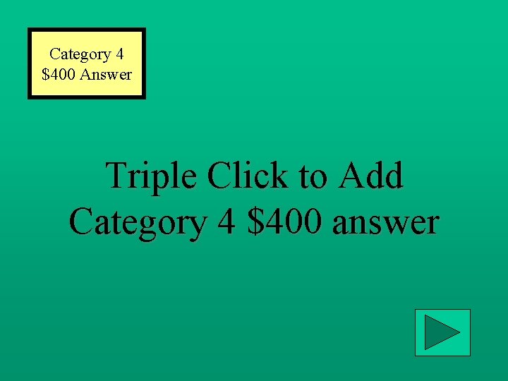 Category 4 $400 Answer Triple Click to Add Category 4 $400 answer 